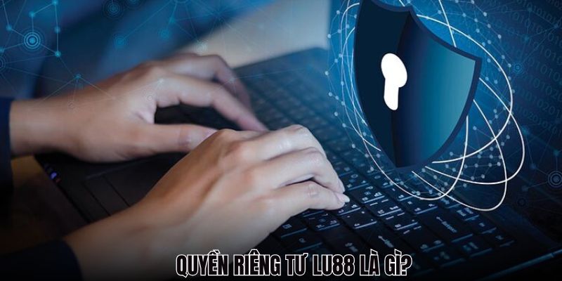 Những thông tin liên quan đến quyền riêng tư LU88